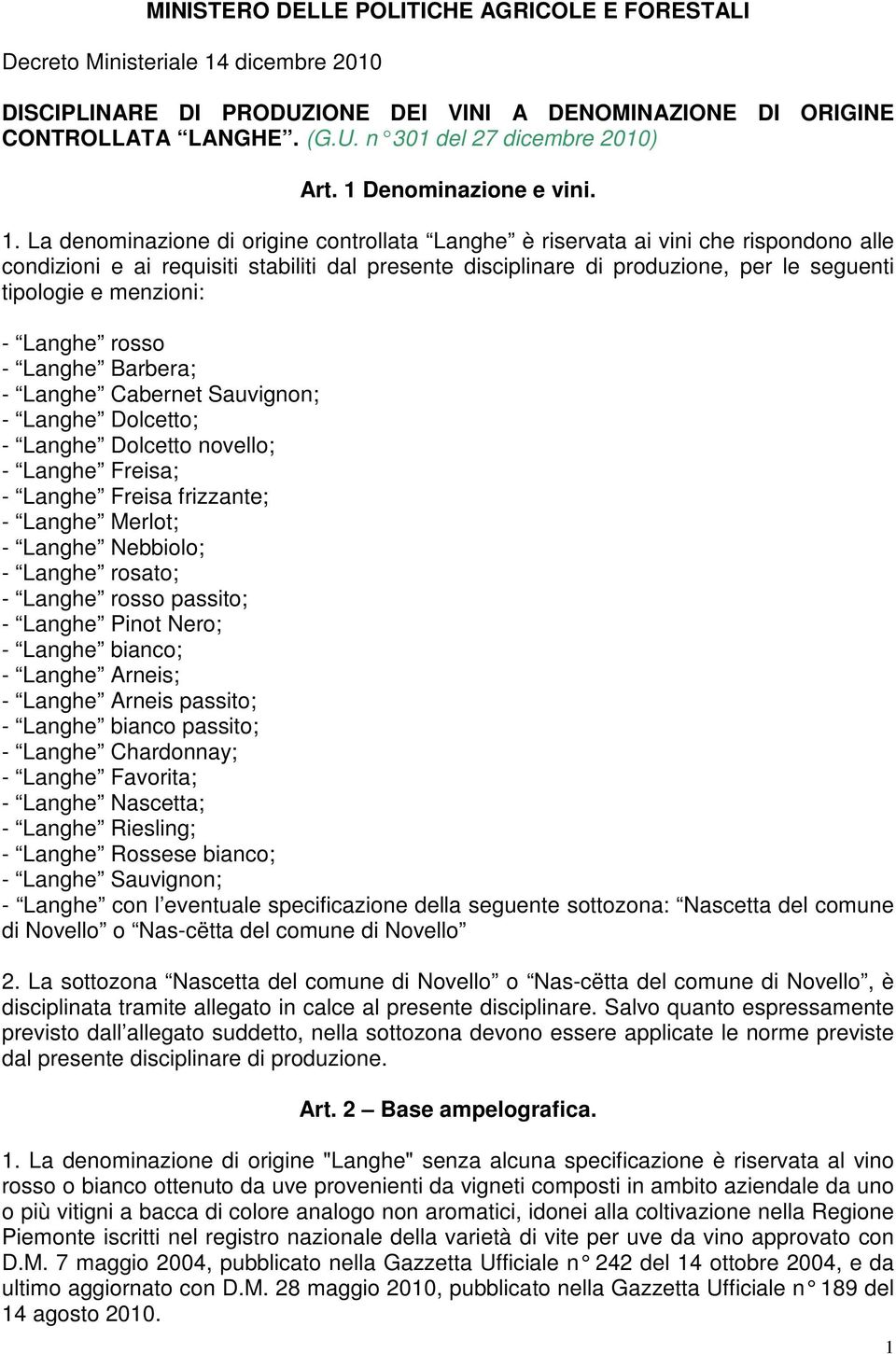 La denominazione di origine controllata Langhe è riservata ai vini che rispondono alle condizioni e ai requisiti stabiliti dal presente disciplinare di produzione, per le seguenti tipologie e