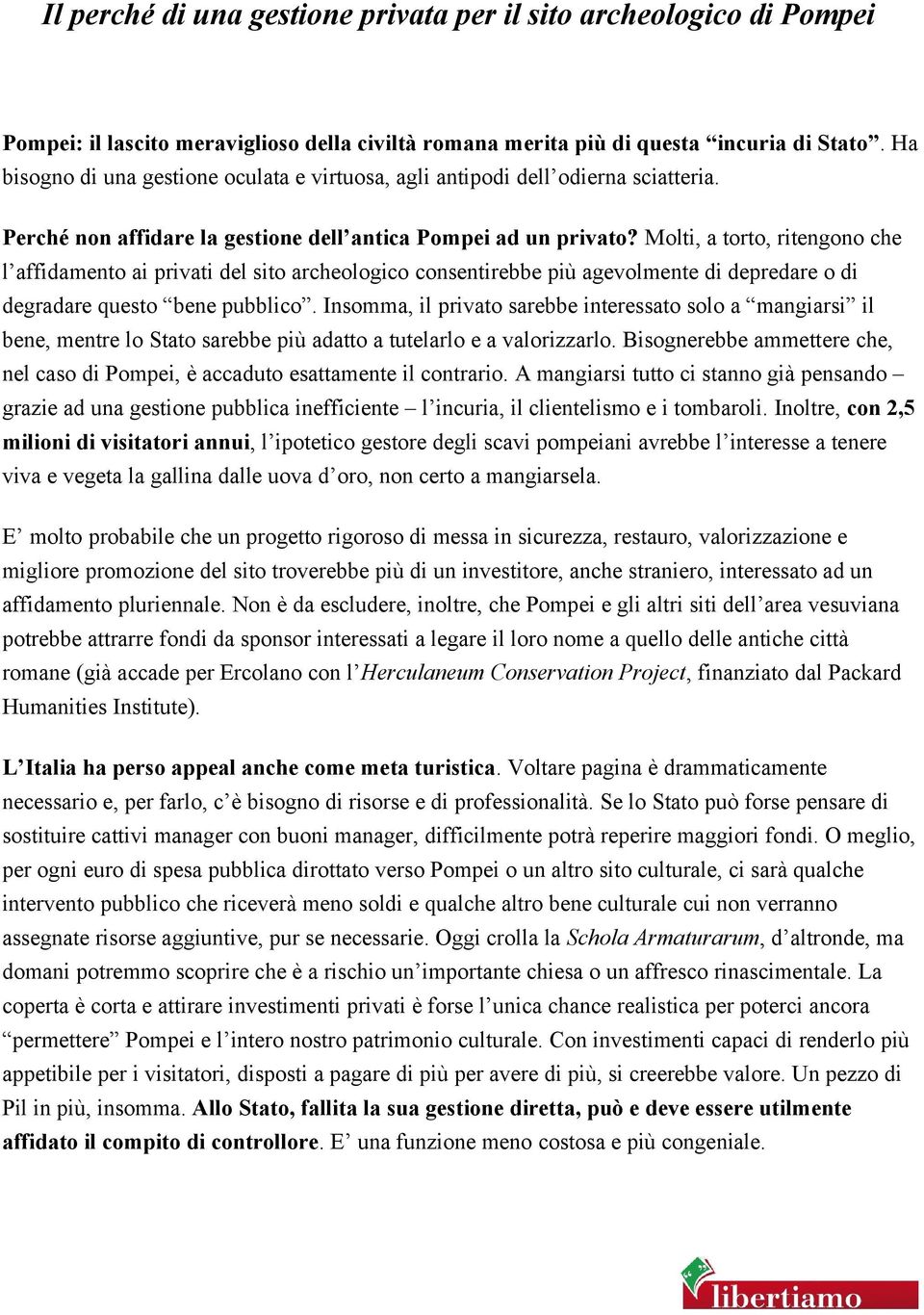 Molti, a torto, ritengono che l affidamento ai privati del sito archeologico consentirebbe più agevolmente di depredare o di degradare questo bene pubblico.