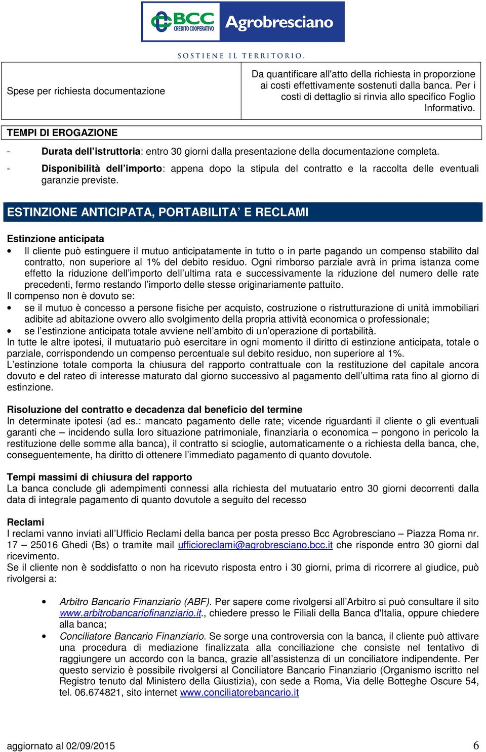 - Disponibilità dell importo: appena dopo la stipula del contratto e la raccolta delle eventuali garanzie previste.