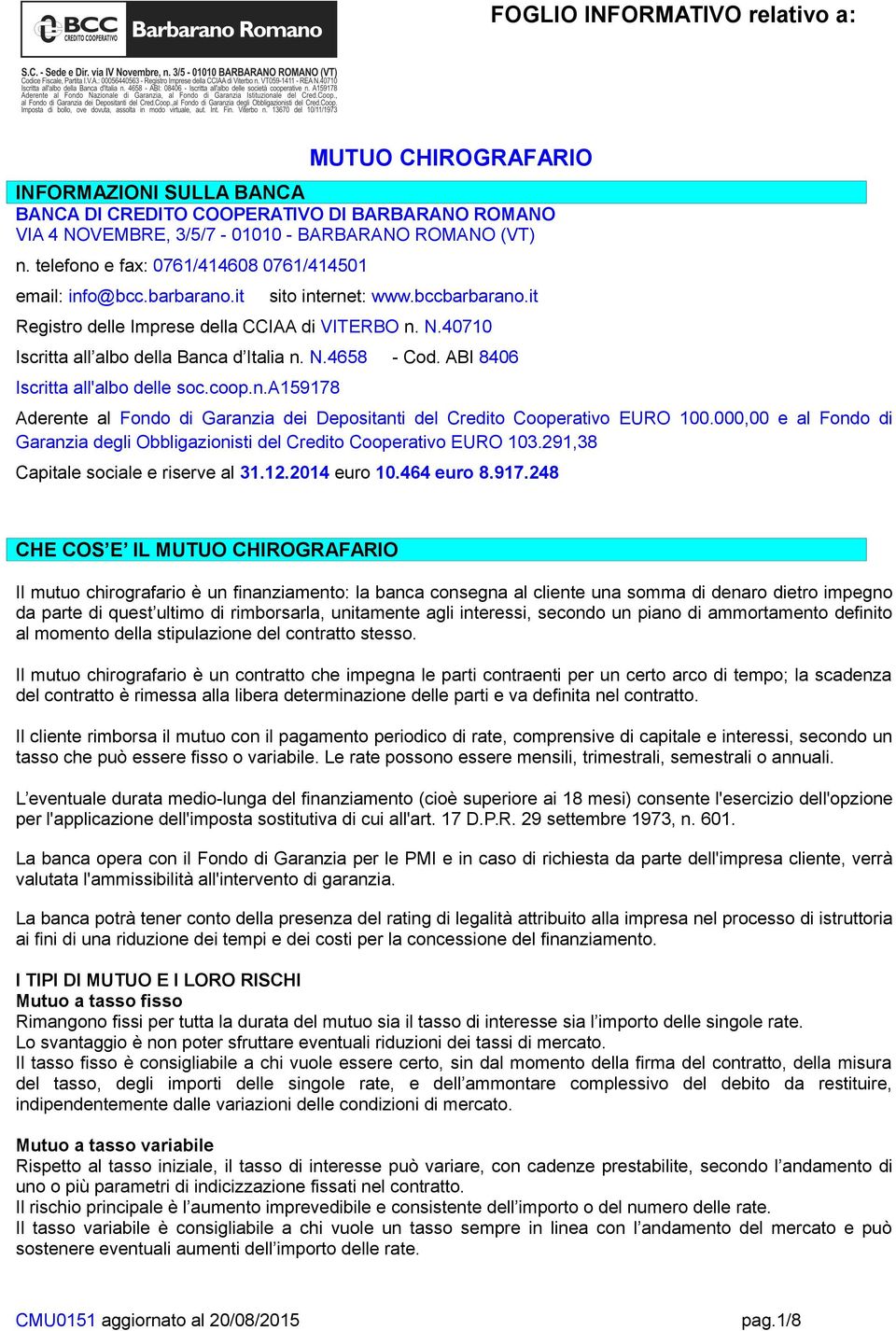 40710 Iscritta all albo della Banca d Italia n. N.4658 - Cod. ABI 8406 Iscritta all'albo delle soc.coop.n.a159178 Aderente al Fondo di Garanzia dei Depositanti del Credito Cooperativo EURO 100.