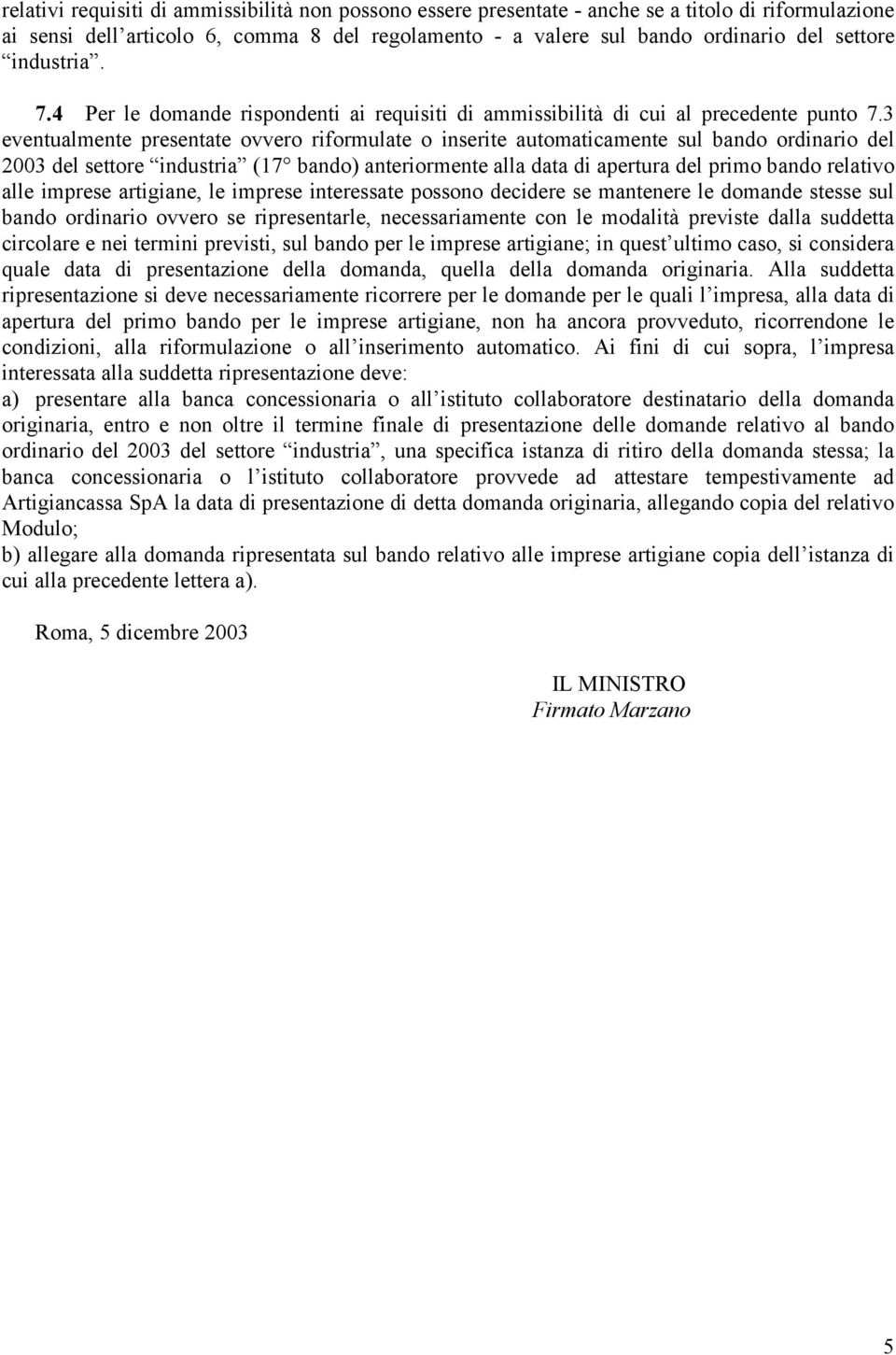 3 eventualmente presentate ovvero riformulate o inserite automaticamente sul bando ordinario del 2003 del settore industria (17 bando) anteriormente alla data di apertura del primo bando relativo