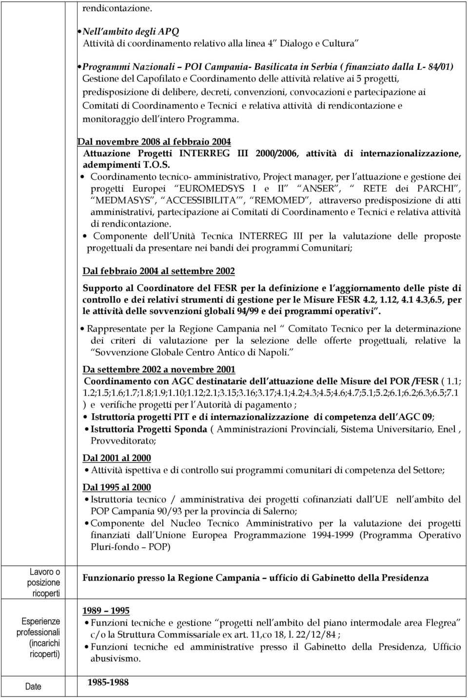 Coordinamento delle attività relative ai 5 progetti, predis di delibere, decreti, convenzioni, convocazioni e partecipazione ai Comitati di Coordinamento e Tecnici e relativa attività di