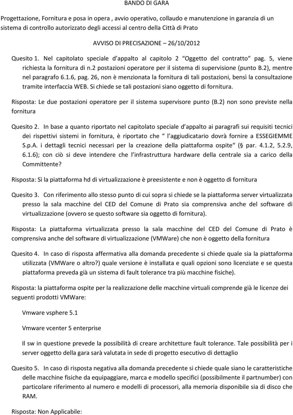 2 postazioni operatore per il sistema di supervisione (punto B.2), mentre nel paragrafo 6.1.6, pag.