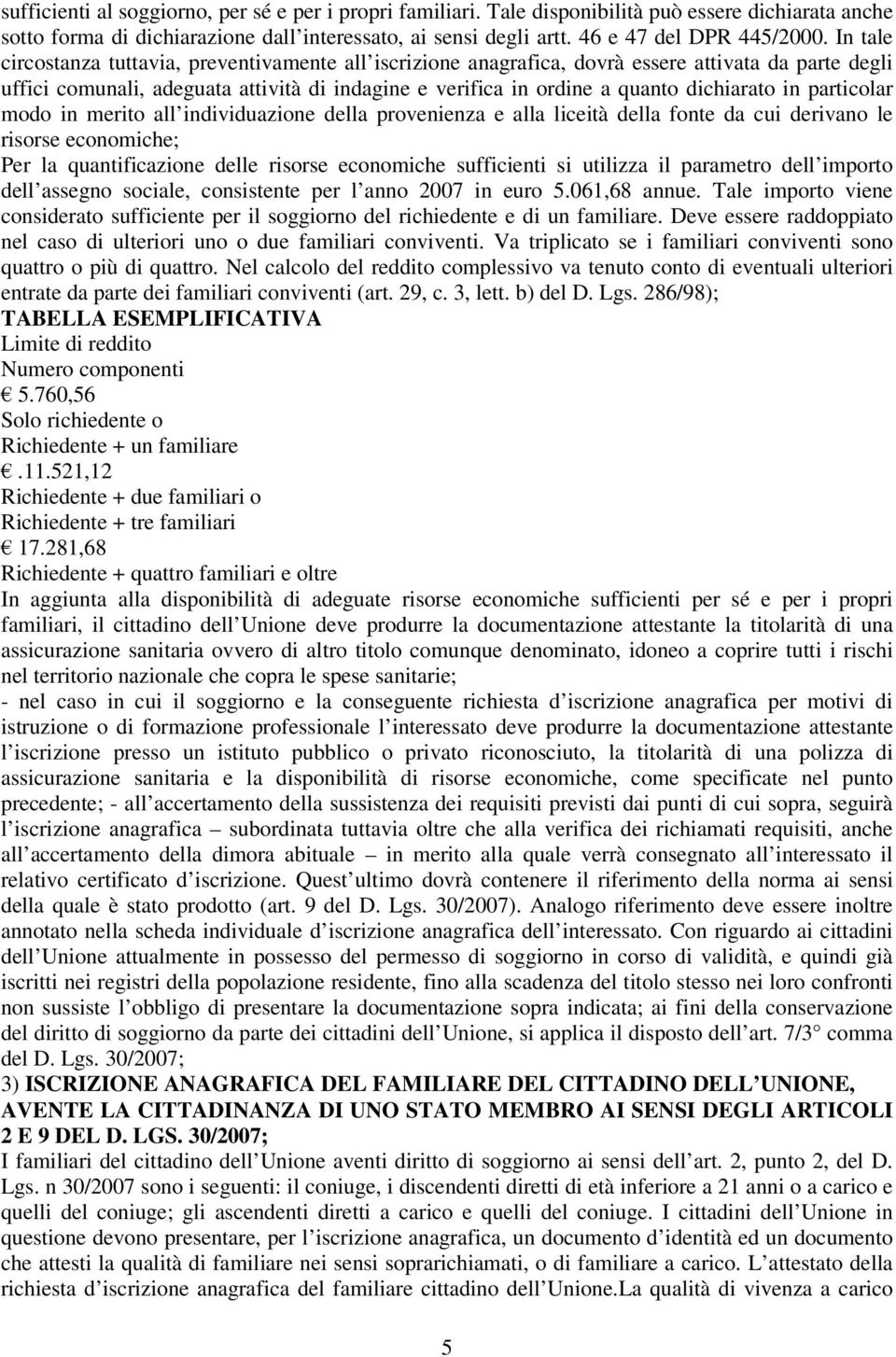 in particolar modo in merito all individuazione della provenienza e alla liceità della fonte da cui derivano le risorse economiche; Per la quantificazione delle risorse economiche sufficienti si