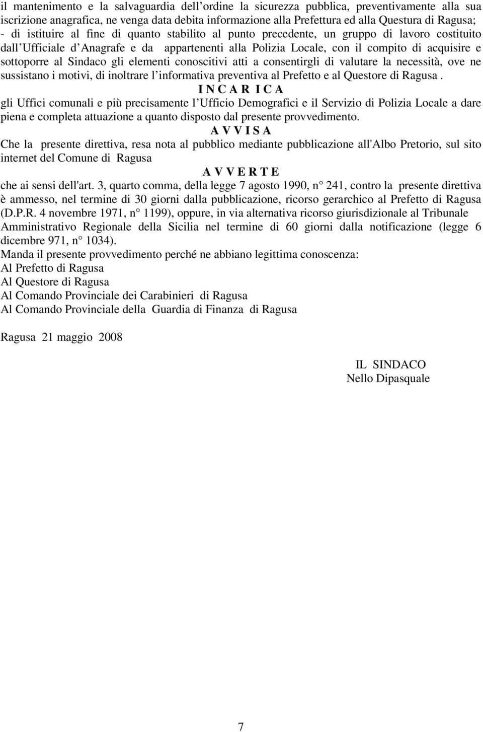 Sindaco gli elementi conoscitivi atti a consentirgli di valutare la necessità, ove ne sussistano i motivi, di inoltrare l informativa preventiva al Prefetto e al Questore di Ragusa.