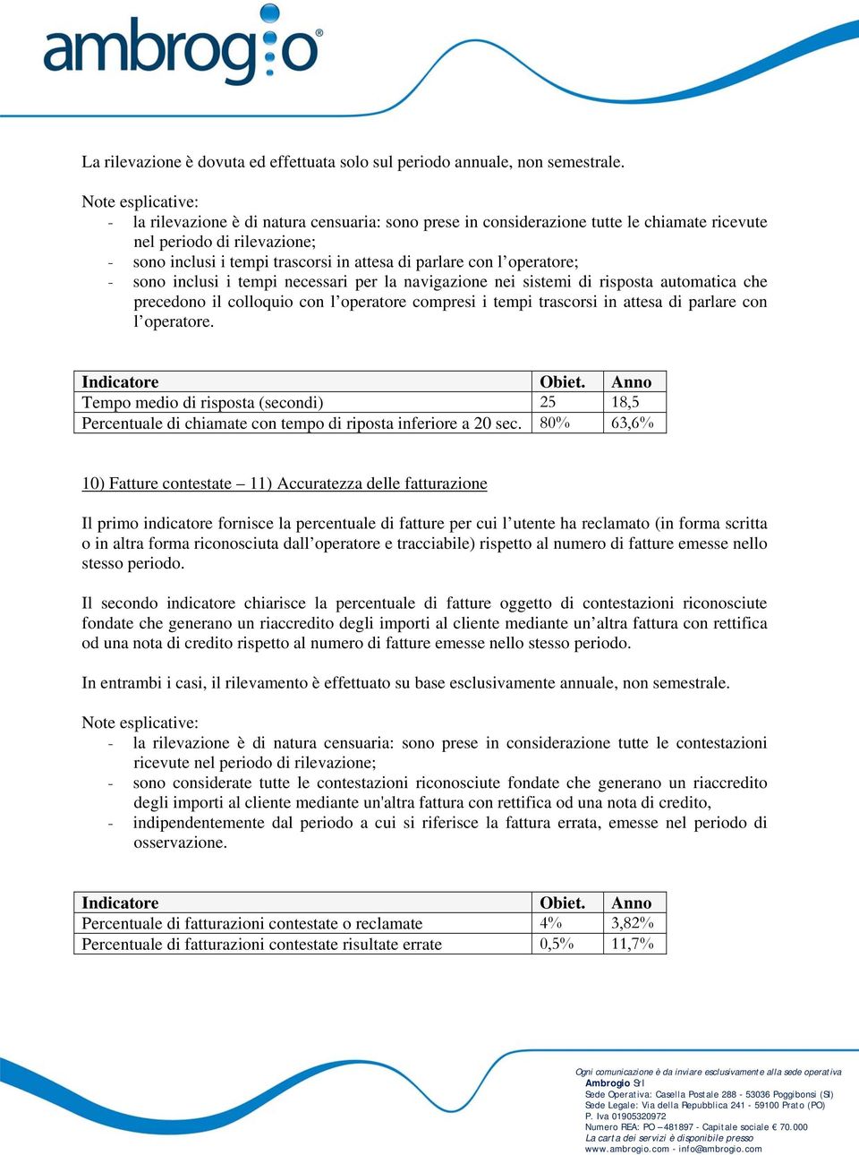 l operatore; - sono inclusi i tempi necessari per la navigazione nei sistemi di risposta automatica che precedono il colloquio con l operatore compresi i tempi trascorsi in attesa di parlare con l