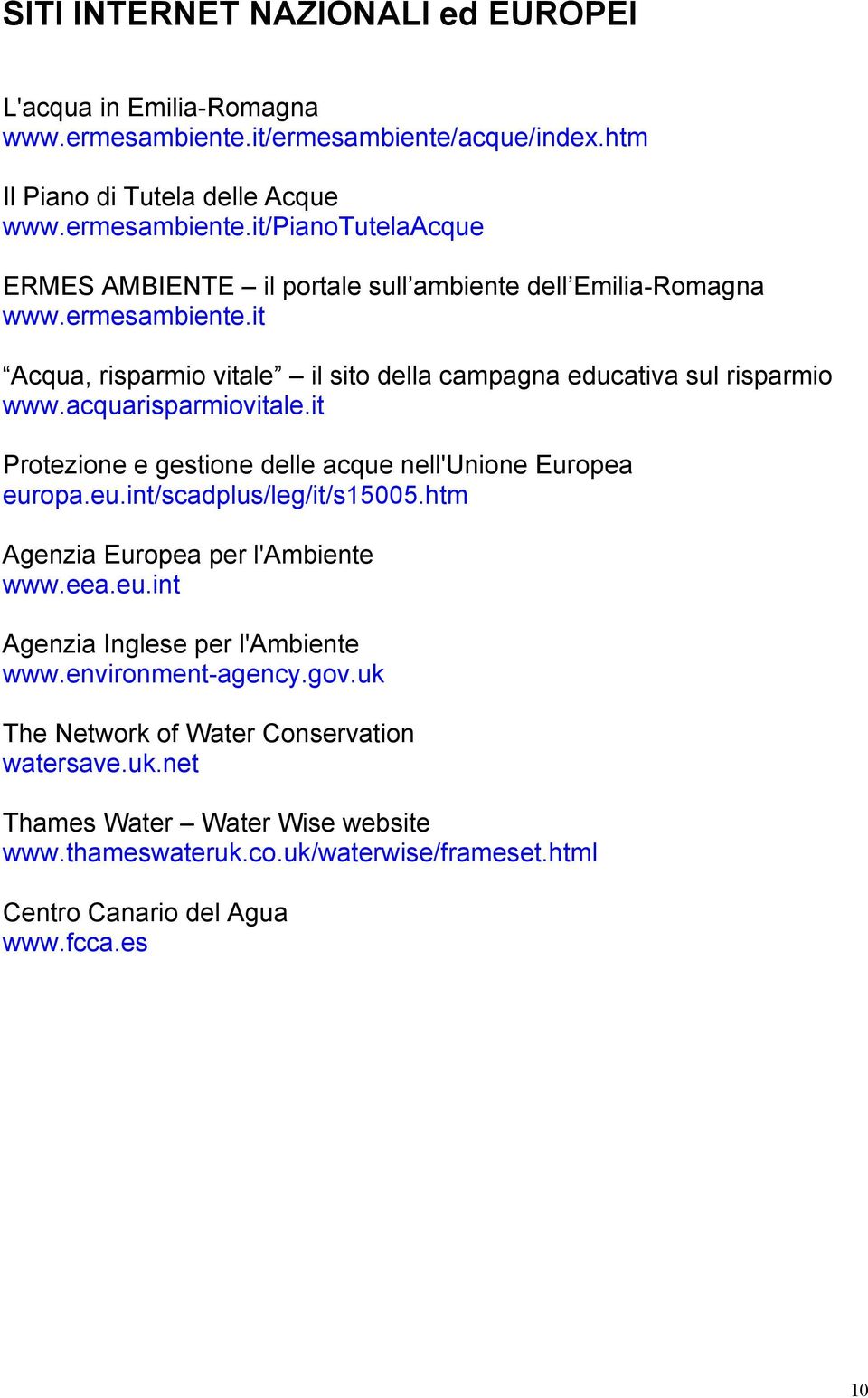 opa.eu.int/scadplus/leg/it/s15005.htm Agenzia Europea per l'ambiente www.eea.eu.int Agenzia Inglese per l'ambiente www.environment-agency.gov.