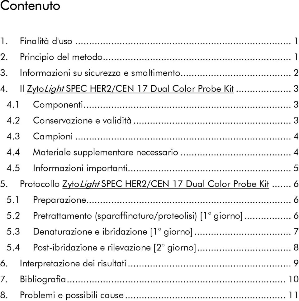 Protocollo ZytoLight SPEC HER2/CEN 17 Dual Color Probe Kit... 6 5.1 Preparazione... 6 5.2 Pretrattamento (sparaffinatura/proteolisi) [1 giorno]... 6 5.3 Denaturazione e ibridazione [1 giorno].