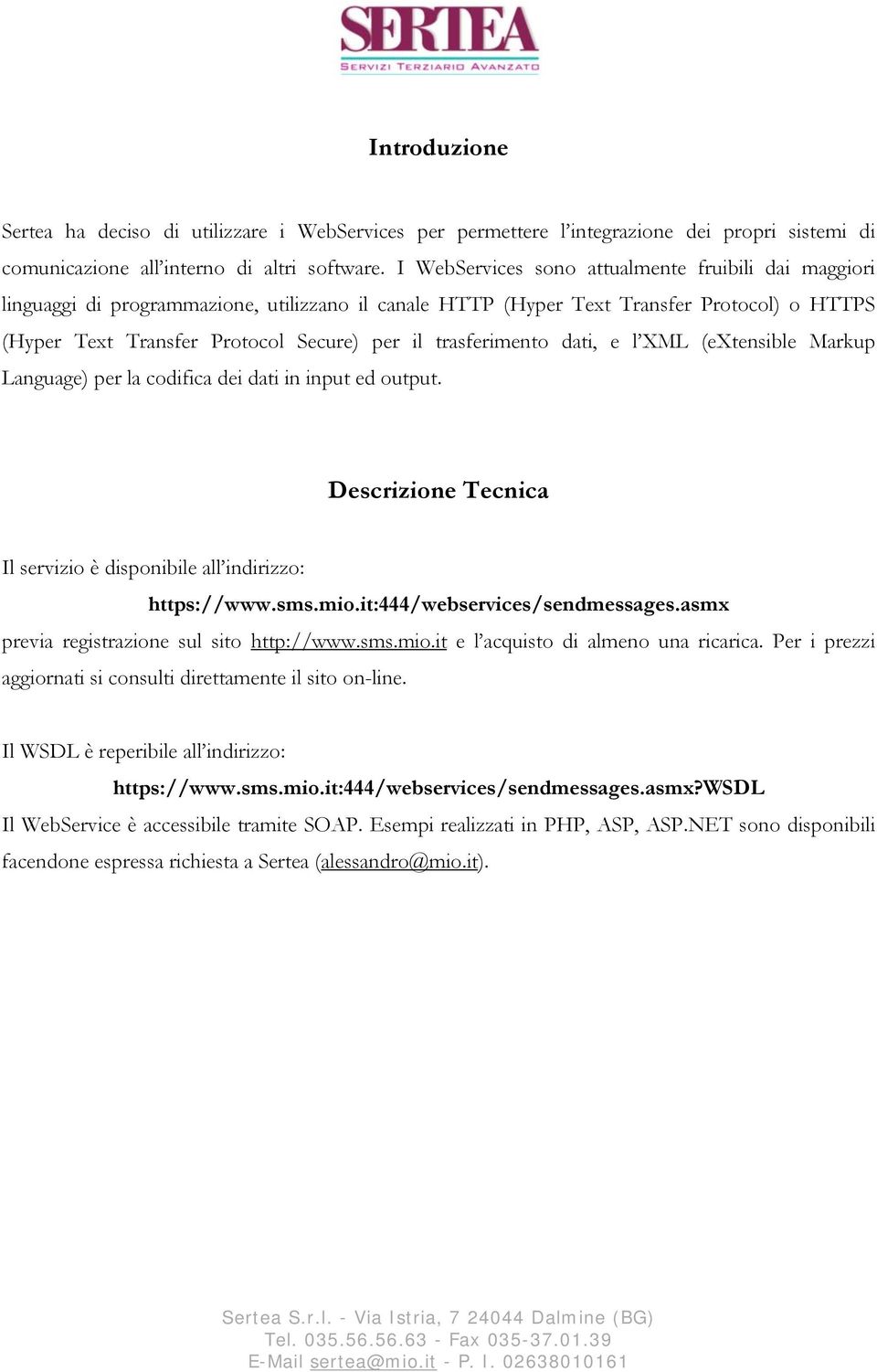 trasferimento dati, e l XML (extensible Markup Language) per la codifica dei dati in input ed output. Descrizione Tecnica Il servizio è disponibile all indirizzo: https://www.sms.mio.