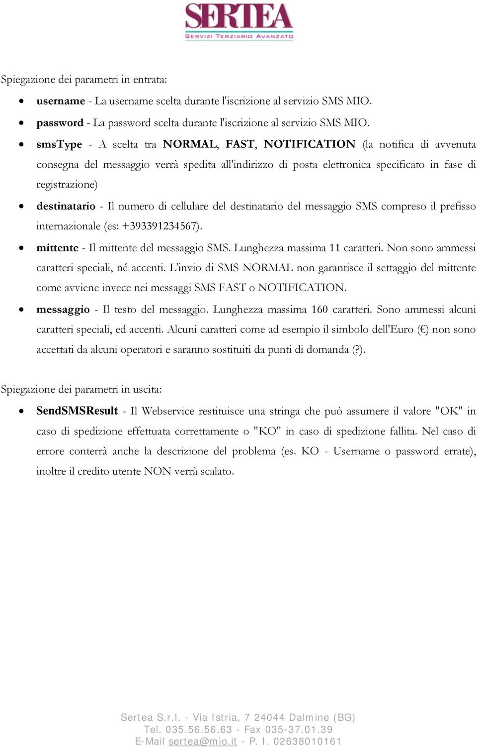 Il numero di cellulare del destinatario del messaggio SMS compreso il prefisso internazionale (es: +393391234567). mittente - Il mittente del messaggio SMS. Lunghezza massima 11 caratteri.