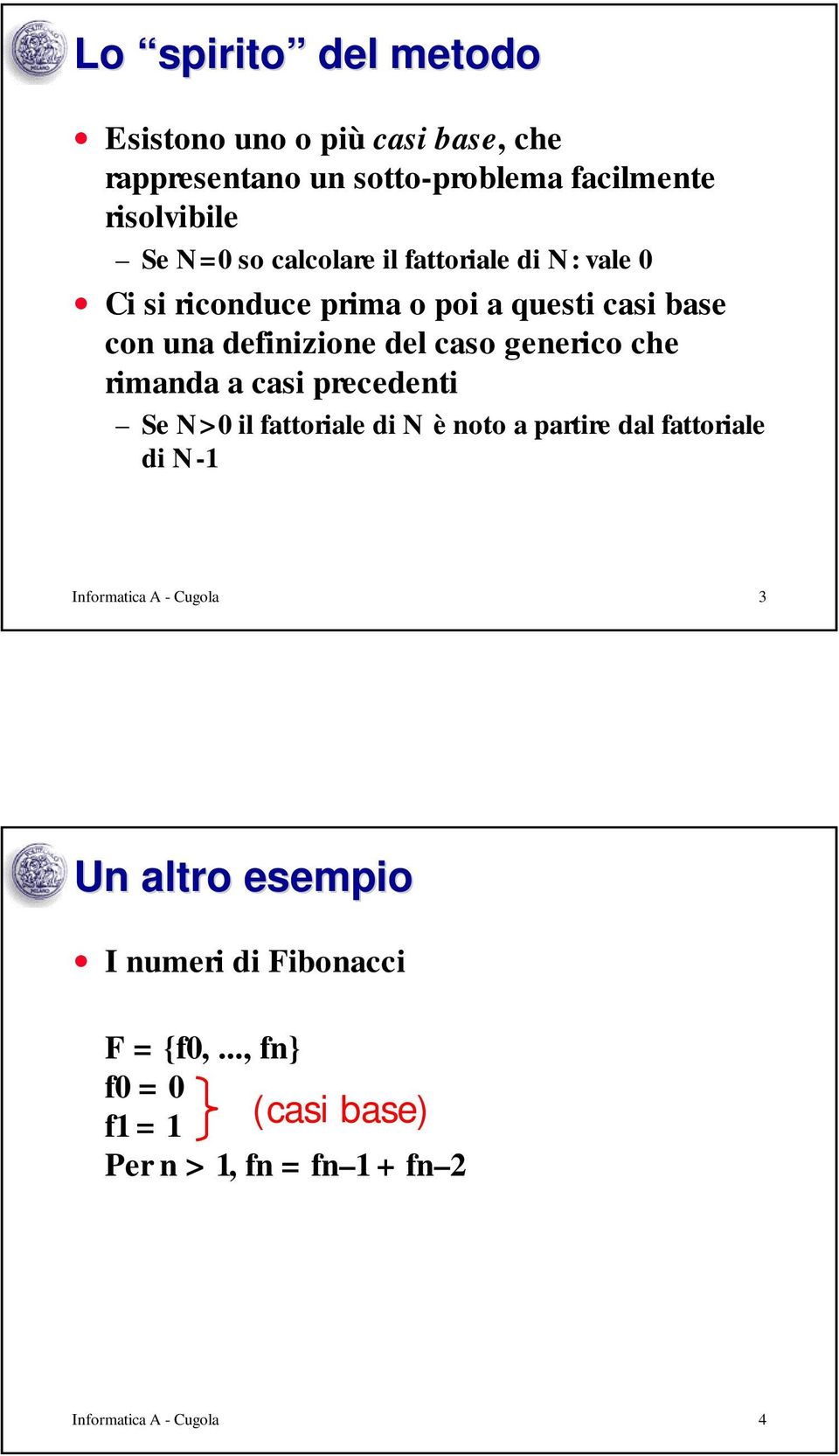 che rimanda a casi precedenti Se N>0 il fattoriale di N è noto a partire dal fattoriale di N-1 Informatica A - Cugola 3 Un