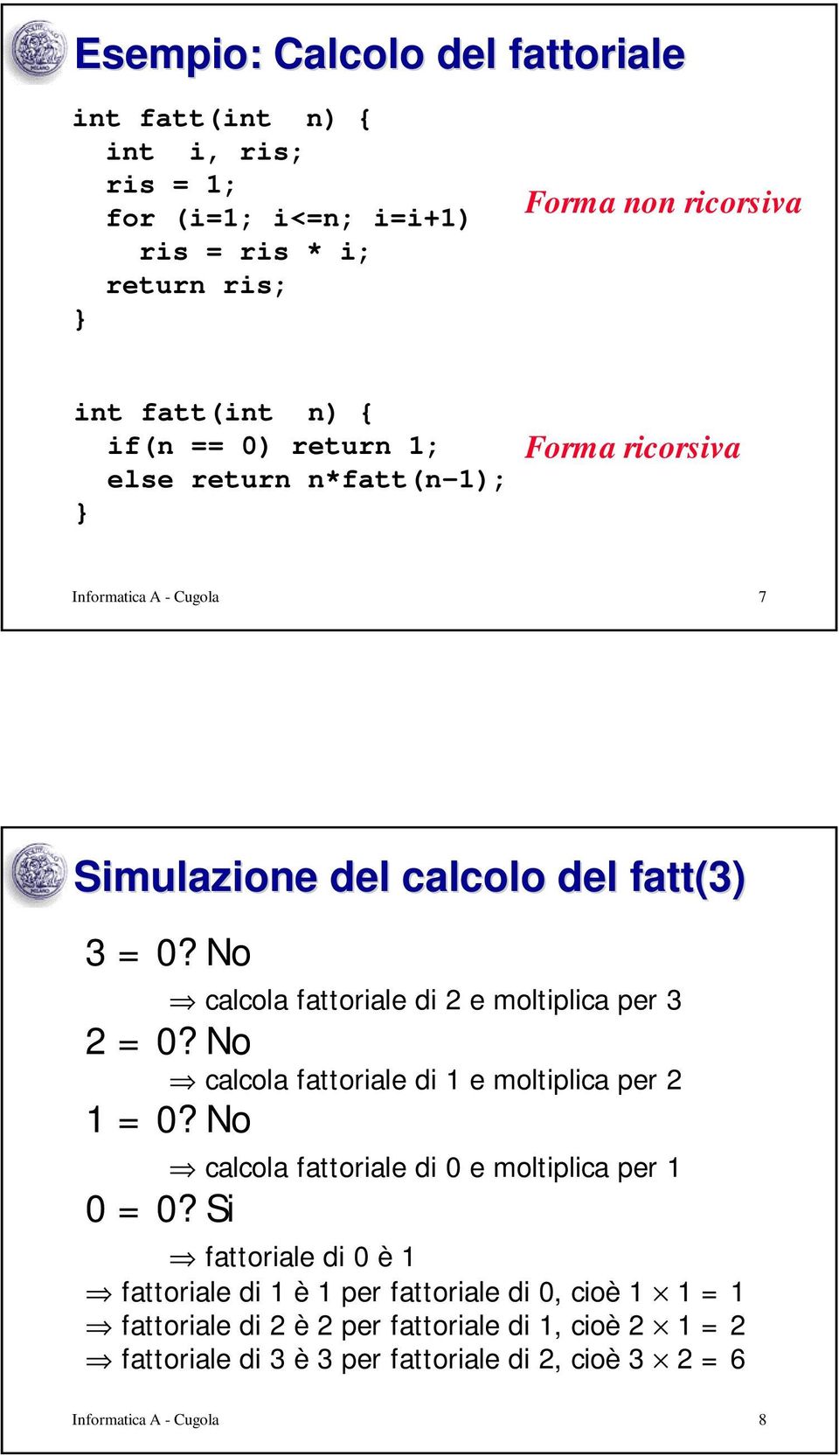 No calcola fattoriale di 2 e moltiplica per 3 2 = 0? No calcola fattoriale di 1 e moltiplica per 2 1 = 0? No calcola fattoriale di 0 e moltiplica per 1 0 = 0?