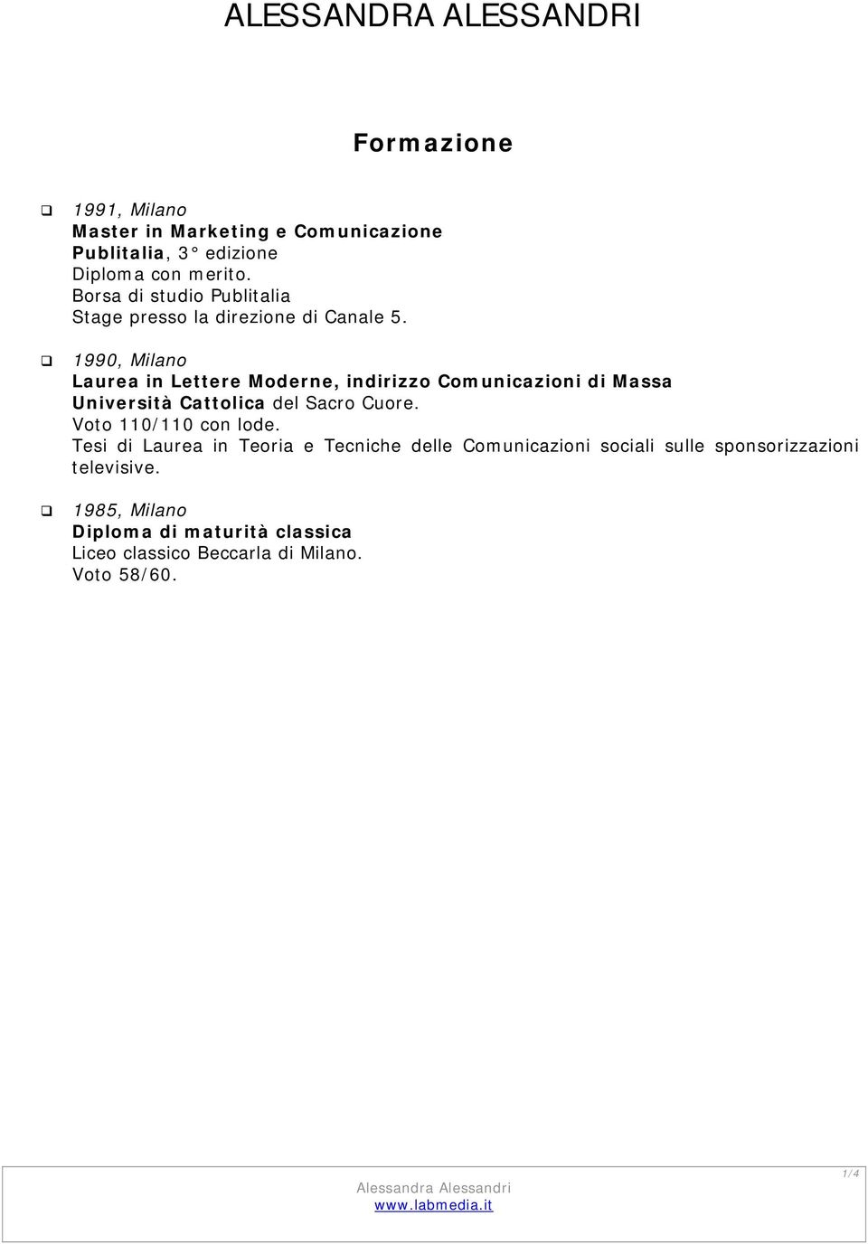 1990, Milan Laurea in Lettere Mderne, indirizz Cmunicazini di Massa Università Cattlica del Sacr Cure.