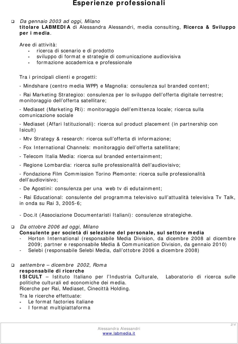 media WPP) e Magnlia: cnsulenza sul branded cntent; - Rai Marketing Strategic: cnsulenza per l svilupp dell fferta digitale terrestre; mnitraggi dell fferta satellitare; - Mediaset (Marketing Rti):