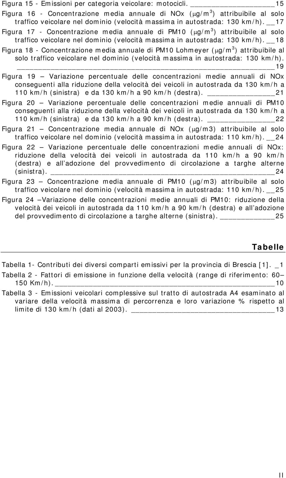 17 Figura 17 - Concentrazione media annuale di PM1 (µg/m 3 ) attribuibile al solo traffico veicolare nel dominio (velocità massima in autostrada: 13 km/h).