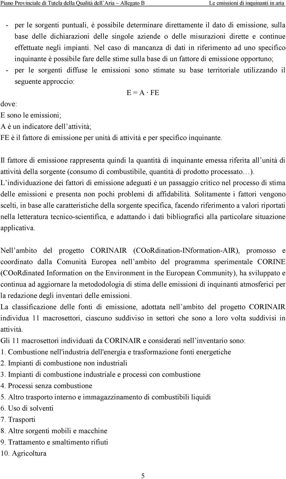 Nel caso di mancanza di dati in riferimento ad uno specifico inquinante è possibile fare delle stime sulla base di un fattore di emissione opportuno; - per le sorgenti diffuse le emissioni sono