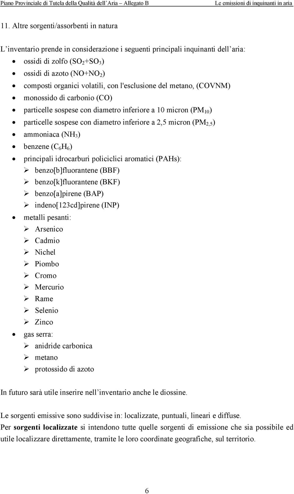 ) ammoniaca (NH 3 ) benzene (C 6 H 6 ) principali idrocarburi policiclici aromatici (PAHs): benzo[b]fluorantene (BBF) benzo[k]fluorantene (BKF) benzo[a]pirene (BAP) indeno[123cd]pirene (INP) metalli