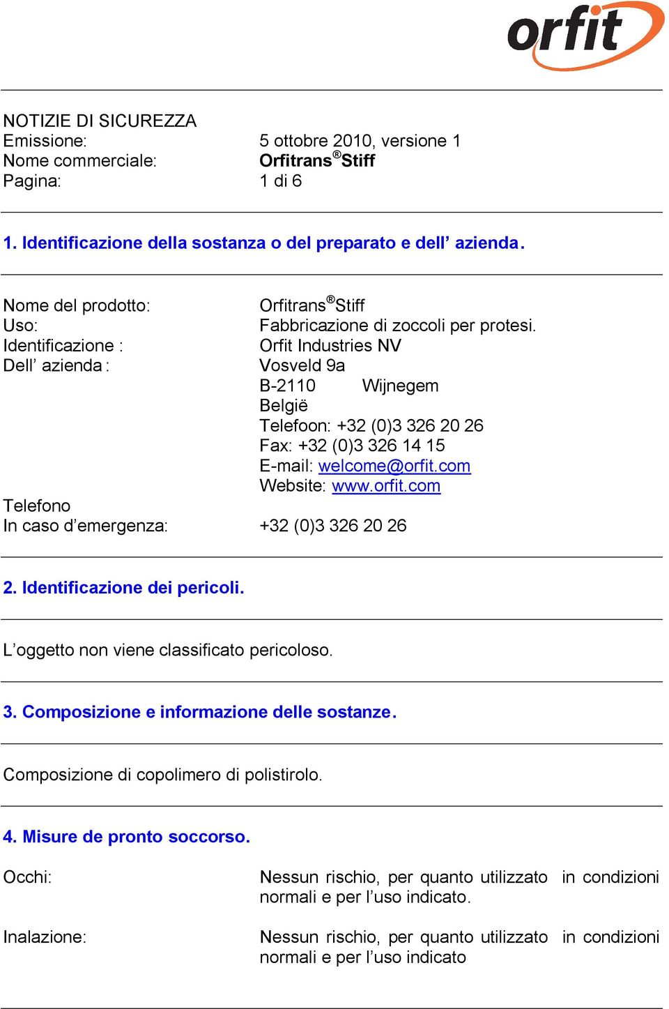 Identificazione dei pericoli. L oggetto non viene classificato pericoloso. 3. Composizione e informazione delle sostanze. Composizione di copolimero di polistirolo. 4.