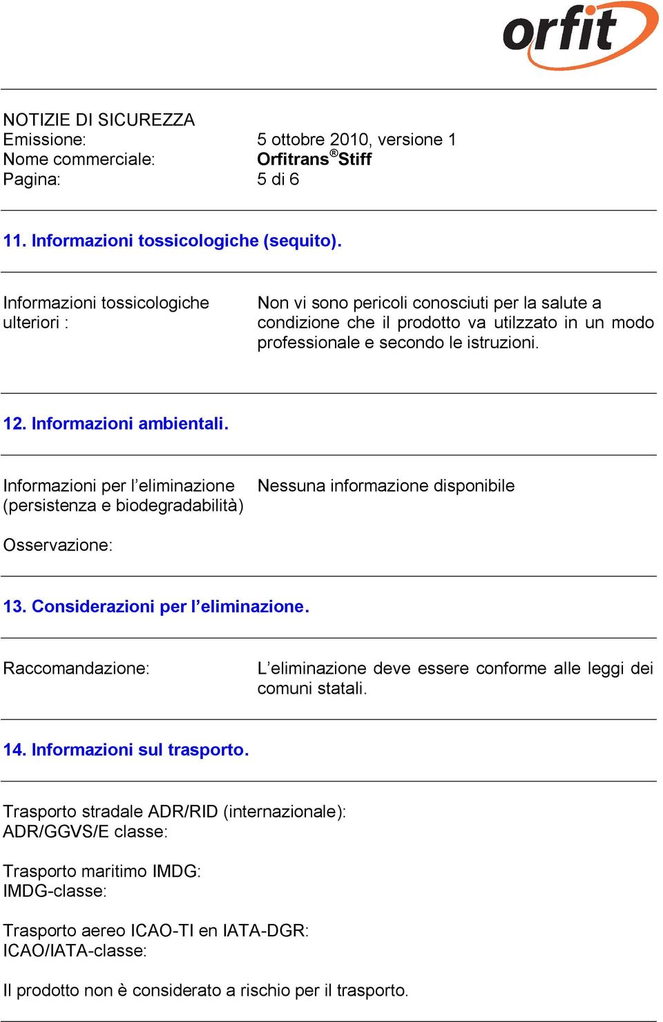 Informazioni ambientali. Informazioni per l eliminazione (persistenza e biodegradabilità) Nessuna informazione disponibile Osservazione: 13. Considerazioni per l eliminazione.