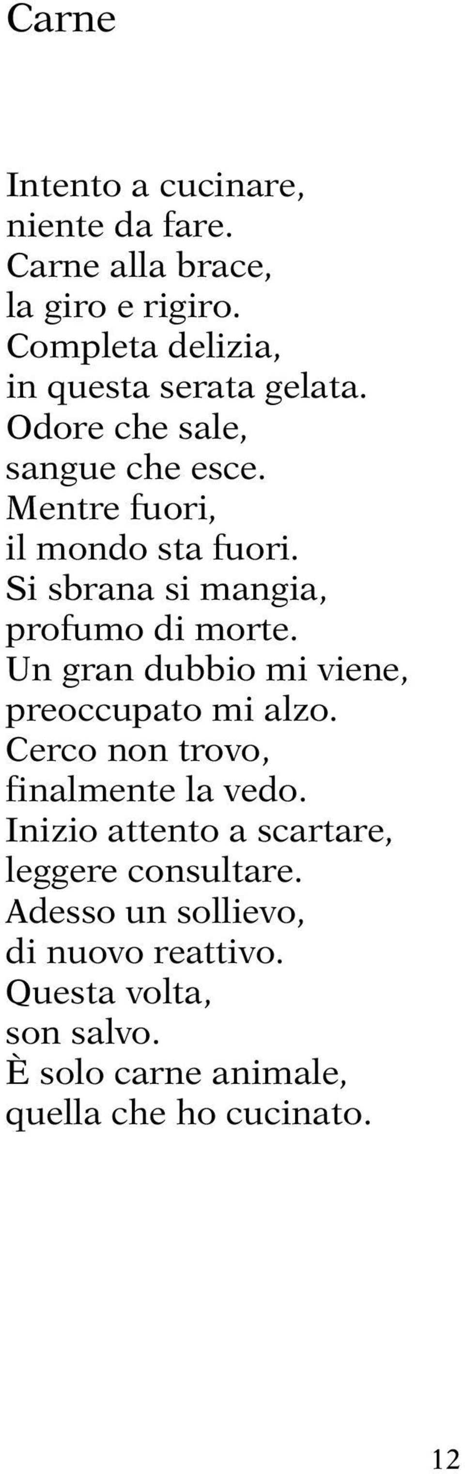 Si sbrana si mangia, profumo di morte. Un gran dubbio mi viene, preoccupato mi alzo.