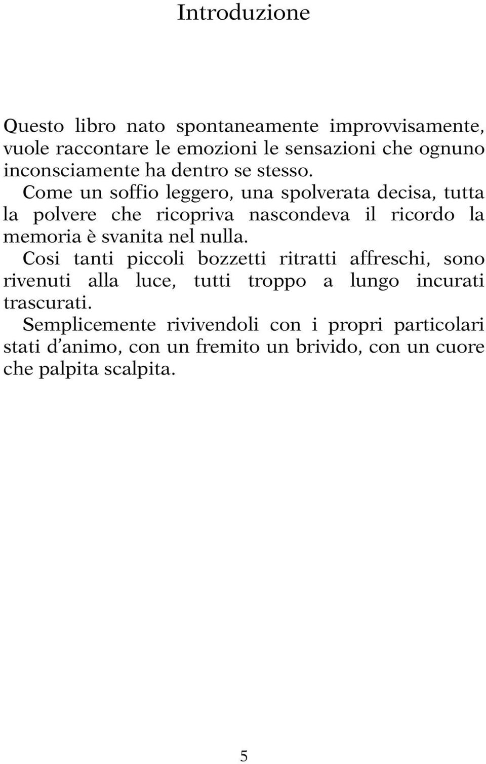 Come un soffio leggero, una spolverata decisa, tutta la polvere che ricopriva nascondeva il ricordo la memoria è svanita nel nulla.