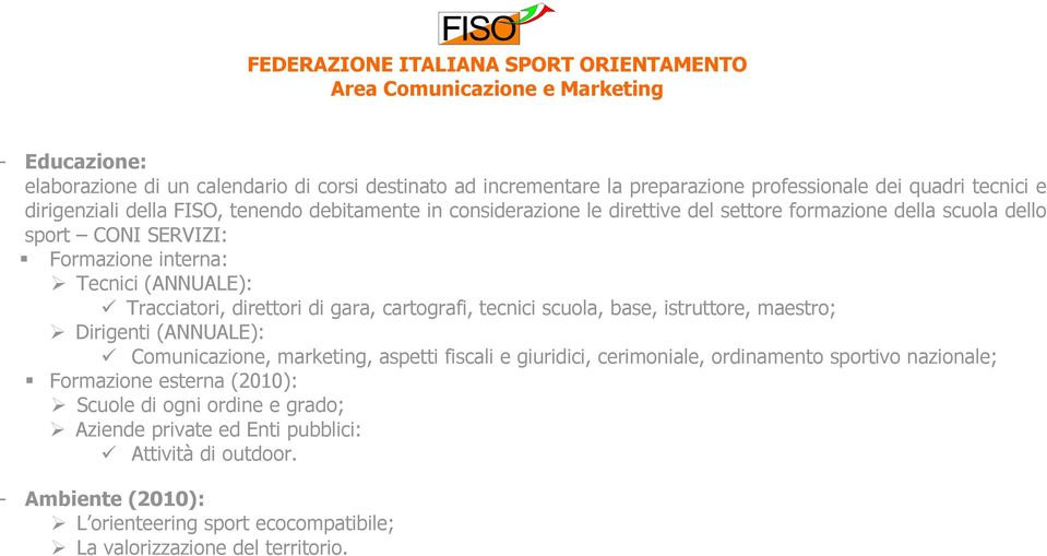 tecnici scuola, base, istruttore, maestro; Dirigenti (ANNUALE): Comunicazione, marketing, aspetti fiscali e giuridici, cerimoniale, ordinamento sportivo nazionale; Formazione