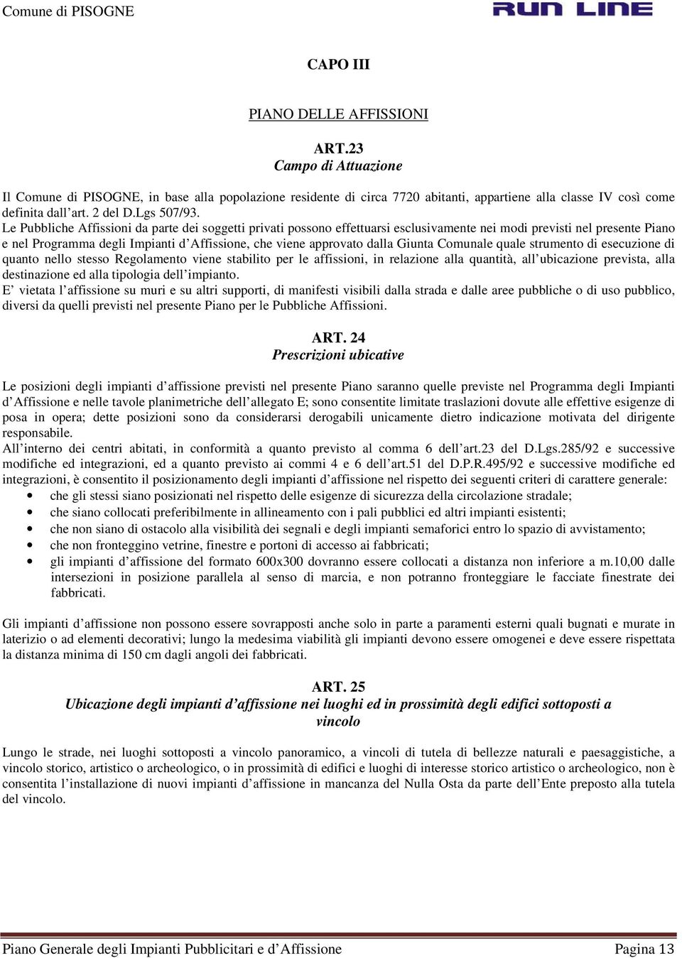 Le Pubbliche Affissioni da parte dei soggetti privati possono effettuarsi esclusivamente nei modi previsti nel presente Piano e nel Programma degli Impianti d Affissione, che viene approvato dalla