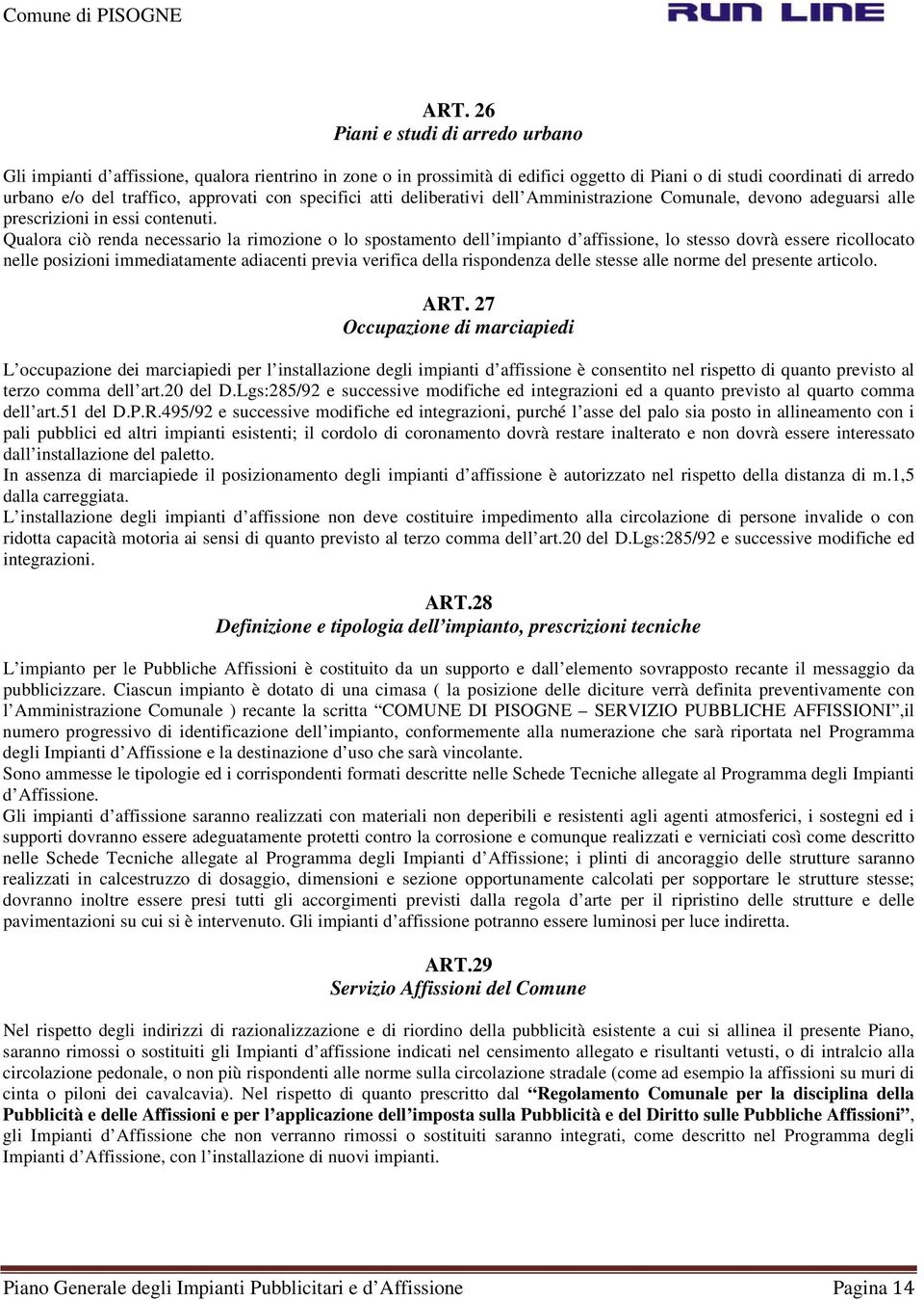 Qualora ciò renda necessario la rimozione o lo spostamento dell impianto d affissione, lo stesso dovrà essere ricollocato nelle posizioni immediatamente adiacenti previa verifica della rispondenza