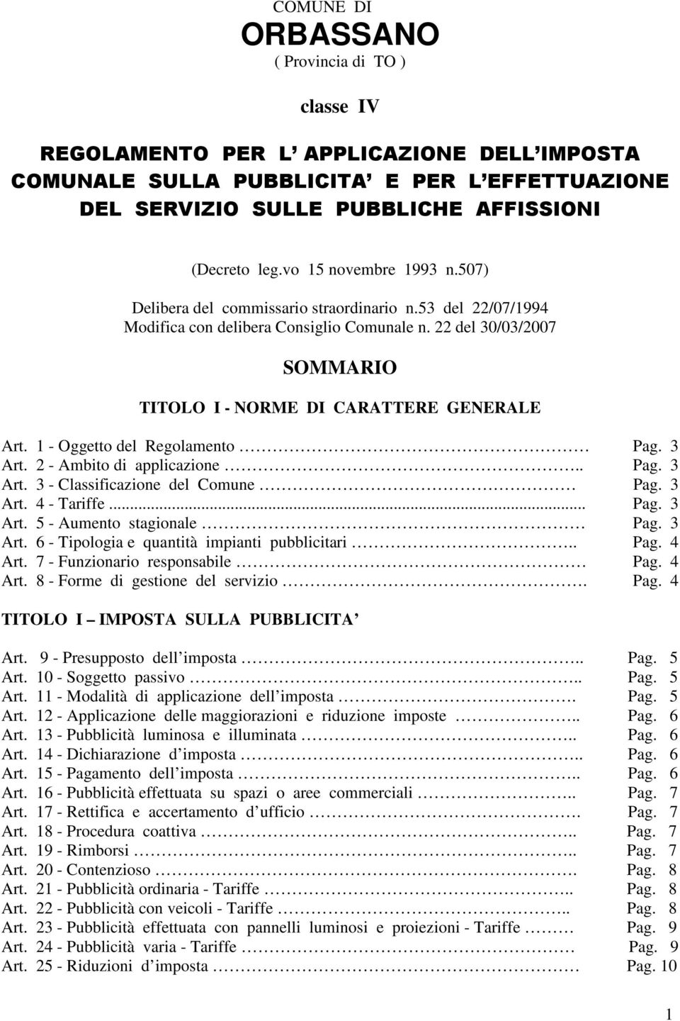 1 - Oggetto del Regolamento Pag. 3 Art. 2 - Ambito di applicazione.. Pag. 3 Art. 3 - Classificazione del Comune Pag. 3 Art. 4 - Tariffe... Pag. 3 Art. 5 - Aumento stagionale Pag. 3 Art. 6 - Tipologia e quantità impianti pubblicitari.