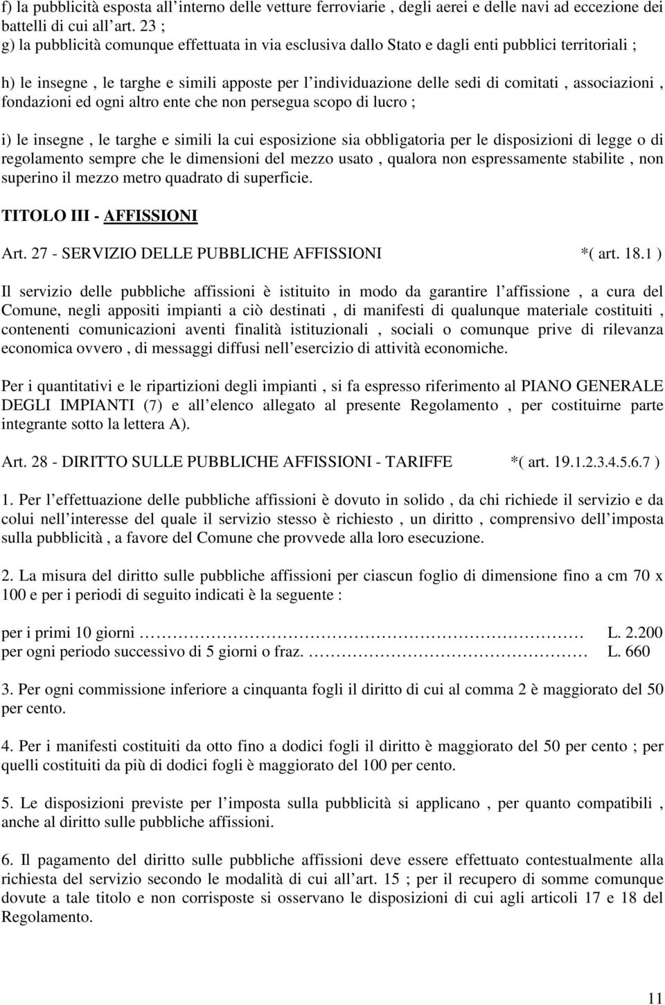 associazioni, fondazioni ed ogni altro ente che non persegua scopo di lucro ; i) le insegne, le targhe e simili la cui esposizione sia obbligatoria per le disposizioni di legge o di regolamento