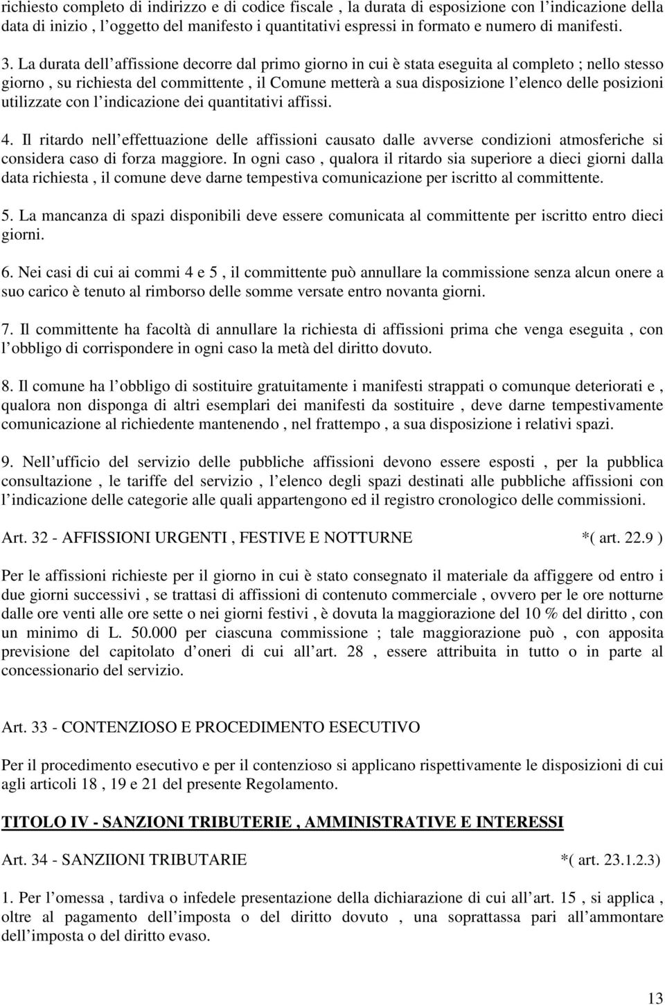 posizioni utilizzate con l indicazione dei quantitativi affissi. 4. Il ritardo nell effettuazione delle affissioni causato dalle avverse condizioni atmosferiche si considera caso di forza maggiore.