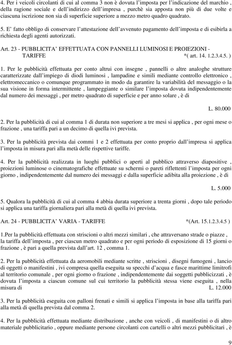 E fatto obbligo di conservare l attestazione dell avvenuto pagamento dell imposta e di esibirla a richiesta degli agenti autorizzati. Art.