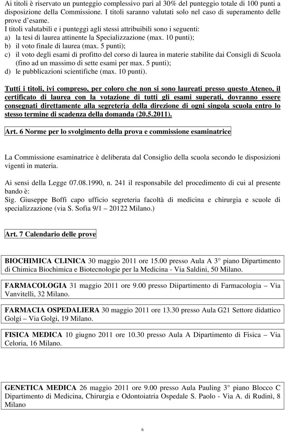 I titoli valutabili e i punteggi agli stessi attribuibili sono i seguenti: a) la tesi di laurea attinente la Specializzazione (max. 10 punti); b) il voto finale di laurea (max.