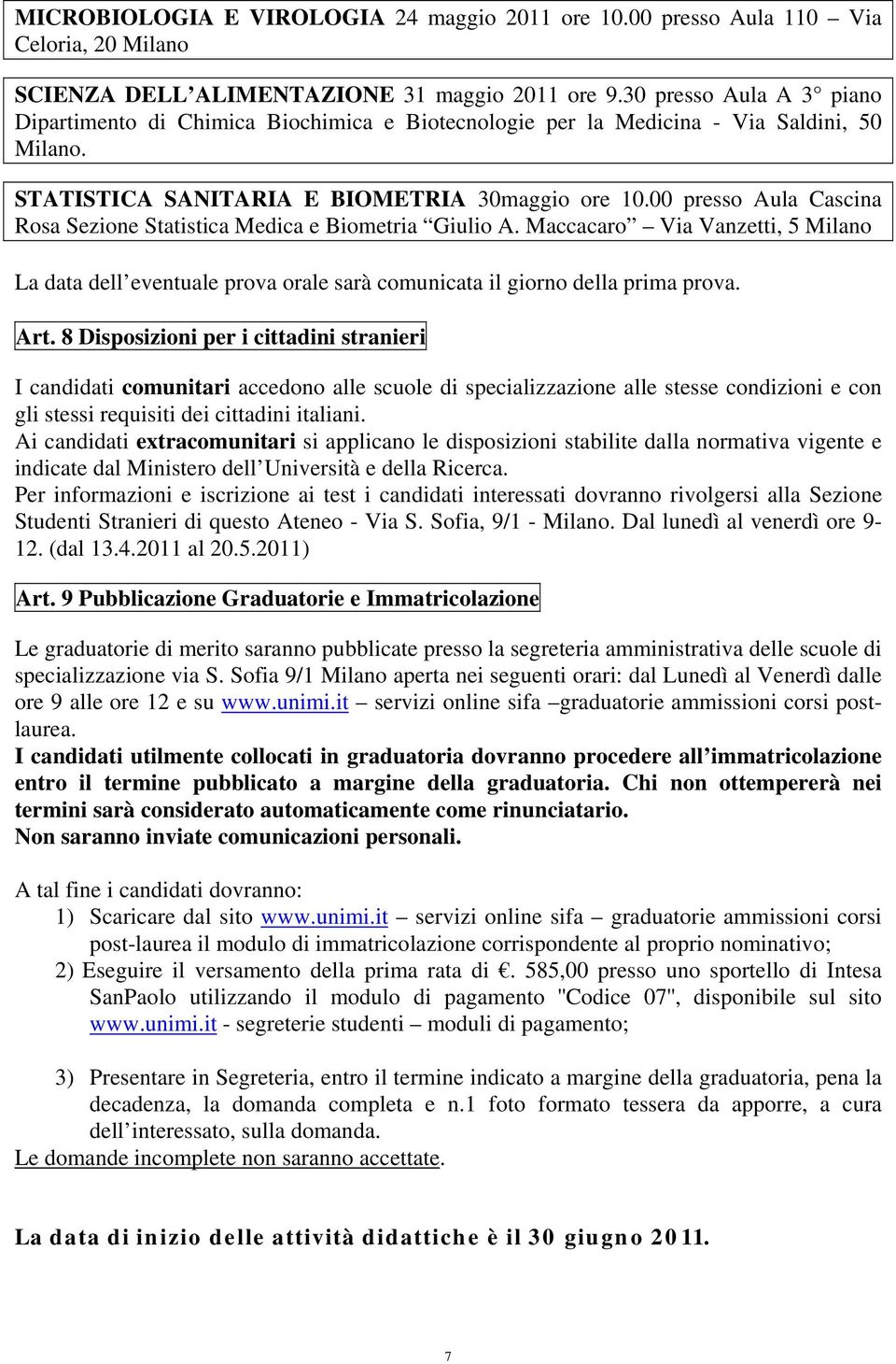 00 presso Aula Cascina Rosa Sezione Statistica Medica e Biometria Giulio A. Maccacaro Via Vanzetti, 5 Milano La data dell eventuale prova orale sarà comunicata il giorno della prima prova. Art.