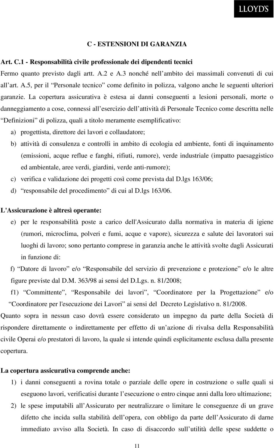 La copertura assicurativa è estesa ai danni conseguenti a lesioni personali, morte o danneggiamento a cose, connessi all esercizio dell attività di Personale Tecnico come descritta nelle Definizioni