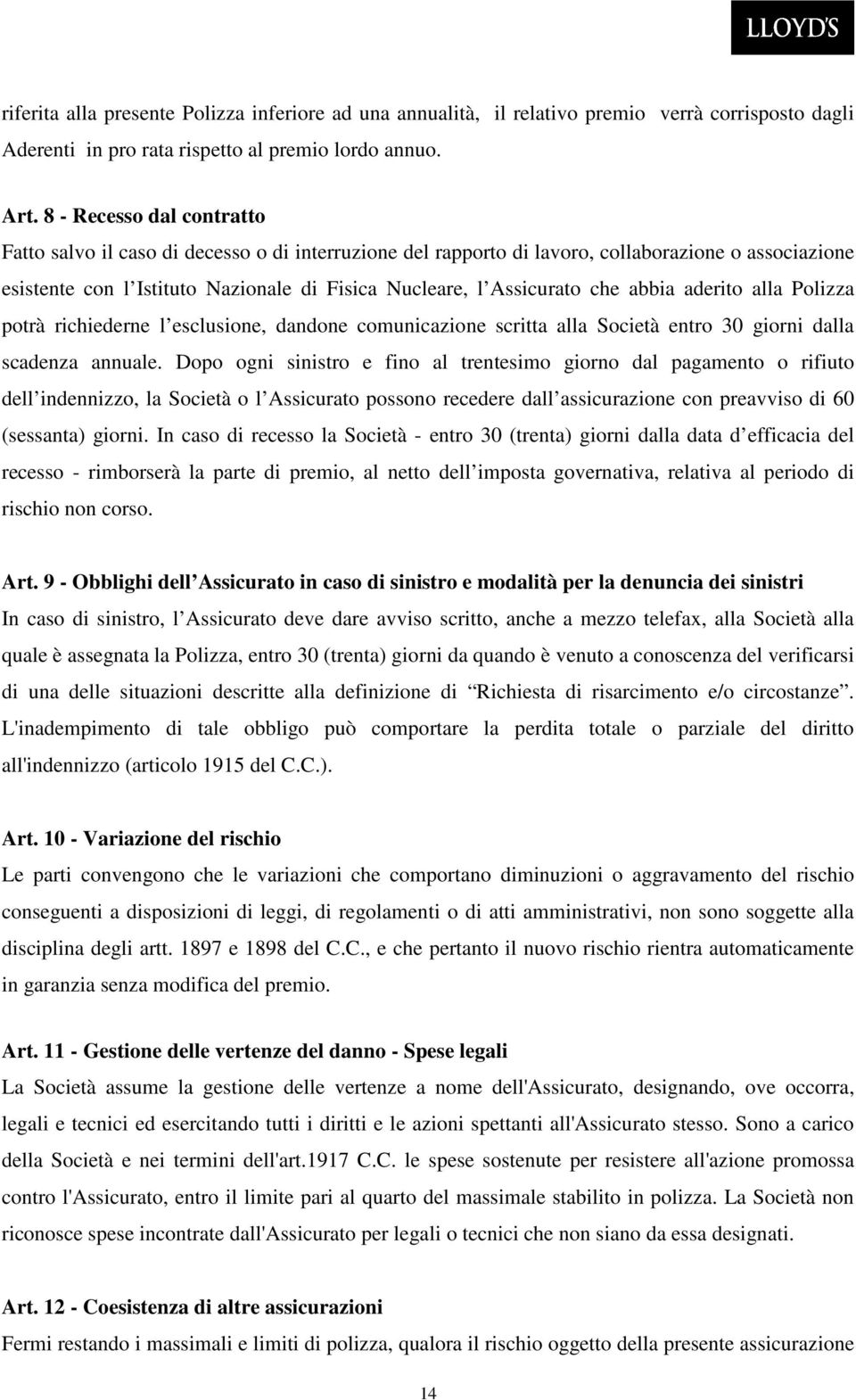 che abbia aderito alla Polizza potrà richiederne l esclusione, dandone comunicazione scritta alla Società entro 30 giorni dalla scadenza annuale.