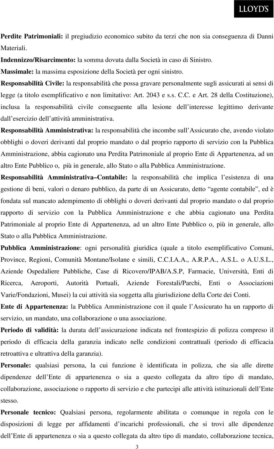 Responsabilità Civile: la responsabilità che possa gravare personalmente sugli assicurati ai sensi di legge (a titolo esemplificativo e non limitativo: Art. 2043 e s.s. C.C. e Art.