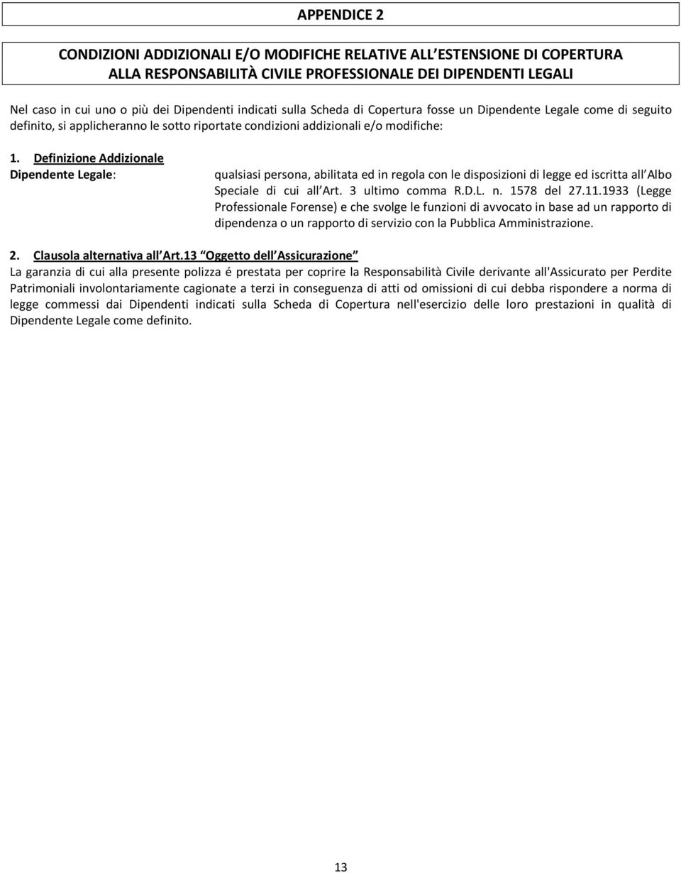 Definizione Addizionale Dipendente Legale: qualsiasi persona, abilitata ed in regola con le disposizioni di legge ed iscritta all Albo Speciale di cui all Art. 3 ultimo comma R.D.L. n. 1578 del 27.11.