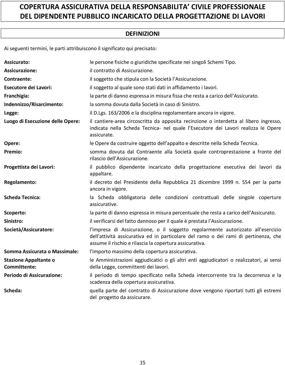 Lavori: Regolamento: Scheda Tecnica: Scoperto: Sinistro: Società/Assicuratore: Somma Assicurata o Massimale: Stazione Appaltante o Committente: Periodo di Assicurazione: Scheda: le persone fisiche o