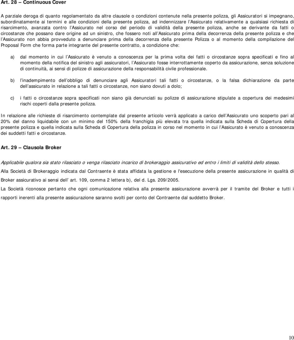 polizza, anche se derivante da fatti o circostanze che possano dare origine ad un sinistro, che fossero noti all Assicurato prima della decorrenza della presente polizza e che l Assicurato non abbia