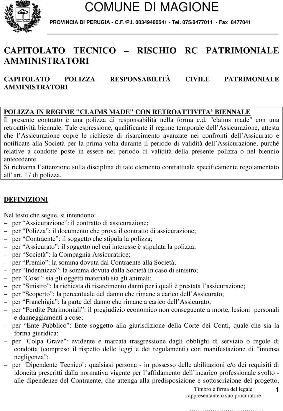 RETROATTIVITA BIENNALE Il presente contratto è una polizza di responsabilità nella forma c.d. "claims made" con una retroattività biennale.