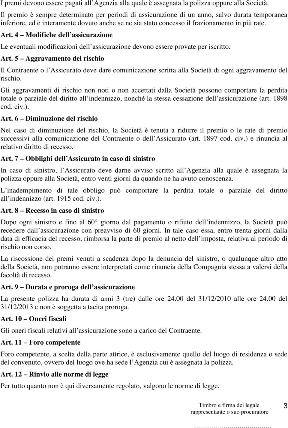 4 Modifiche dell assicurazione Le eventuali modificazioni dell assicurazione devono essere provate per iscritto. Art.