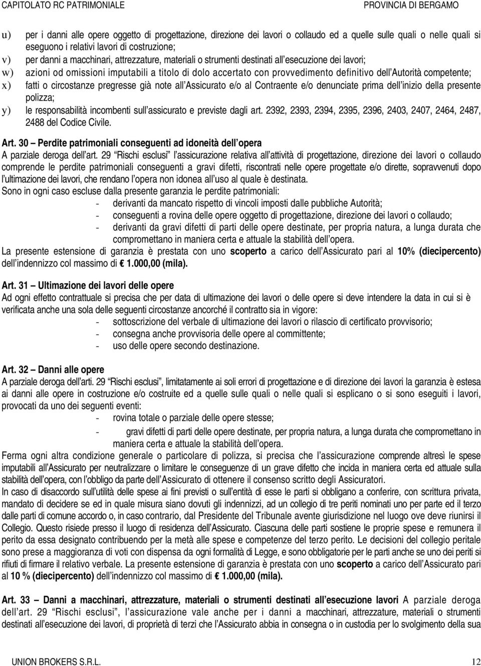 circostanze pregresse già note all Assicurato e/o al Contraente e/o denunciate prima dell inizio della presente polizza; y) le responsabilità incombenti sull assicurato e previste dagli art.