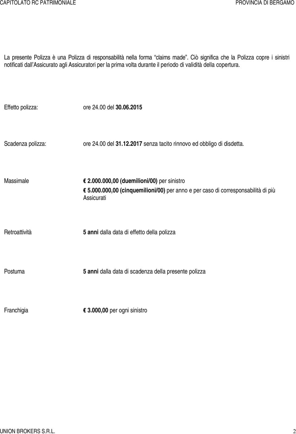 Effetto polizza: ore 24.00 del 30.06.2015 Scadenza polizza: ore 24.00 del 31.12.2017 senza tacito rinnovo ed obbligo di disdetta. Massimale 2.000.