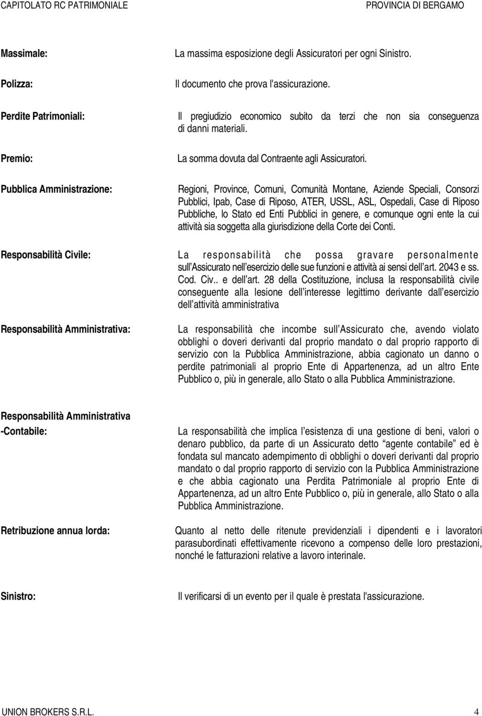 Regioni, Province, Comuni, Comunità Montane, Aziende Speciali, Consorzi Pubblici, Ipab, Case di Riposo, ATER, USSL, ASL, Ospedali, Case di Riposo Pubbliche, lo Stato ed Enti Pubblici in genere, e