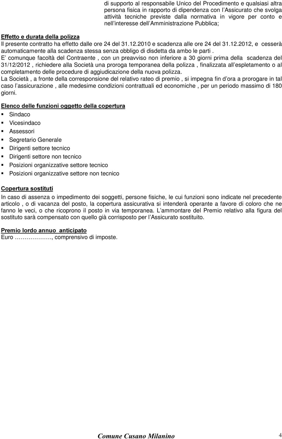 2010 e scadenza alle ore 24 del 31.12.2012, e cesserà automaticamente alla scadenza stessa senza obbligo di disdetta da ambo le parti.