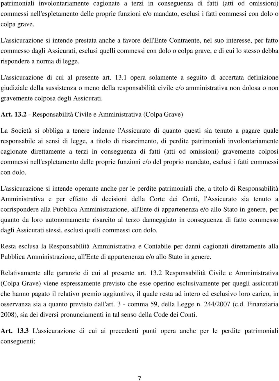 L'assicurazione si intende prestata anche a favore dell'ente Contraente, nel suo interesse, per fatto commesso dagli Assicurati, esclusi quelli commessi con dolo o colpa grave, e di cui lo stesso