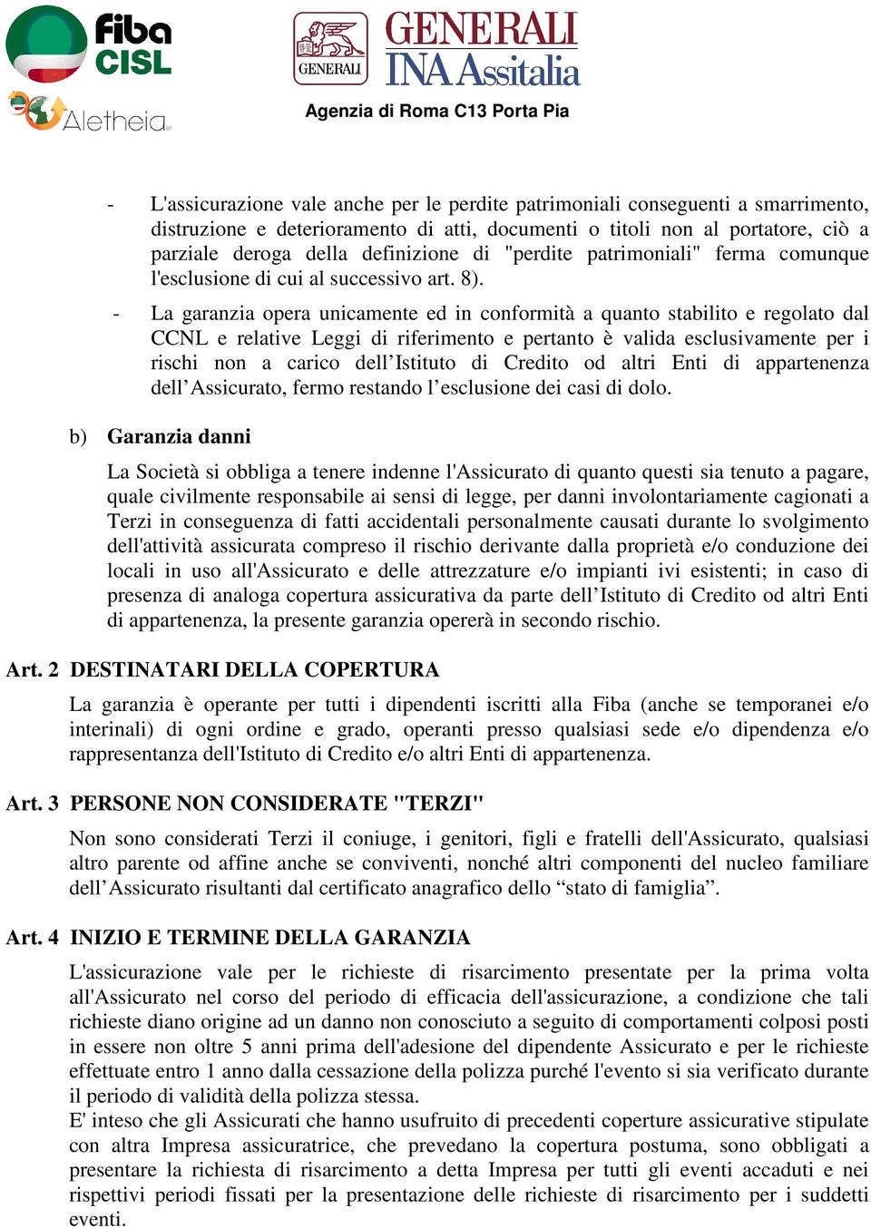 - La garanzia opera unicamente ed in conformità a quanto stabilito e regolato dal CCNL e relative Leggi di riferimento e pertanto è valida esclusivamente per i rischi non a carico dell Istituto di