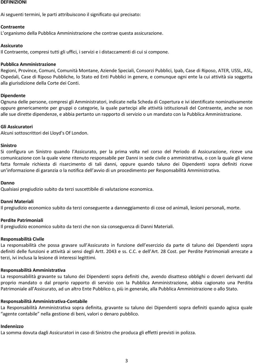 Pubblica Amministrazione Regioni, Province, Comuni, Comunità Montane, Aziende Speciali, Consorzi Pubblici, Ipab, Case di Riposo, ATER, USSL, ASL, Ospedali, Case di Riposo Pubbliche, lo Stato ed Enti