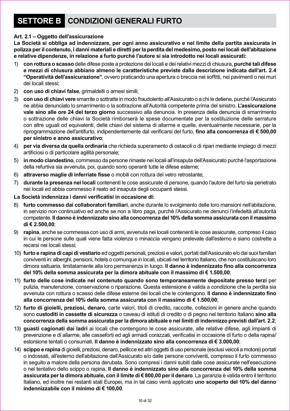 perdita del medesimo, posto nei locali dell abitazione e relative dipendenze, in relazione a furto purché l autore si sia introdotto nei locali assicurati: 1) con rottura o scasso delle difese poste